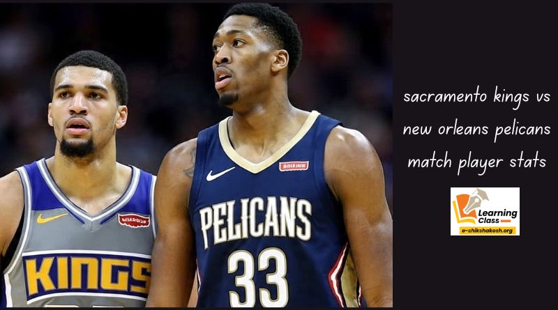 Sacramento Kings vs New Orleans Pelicans Match Player Stats